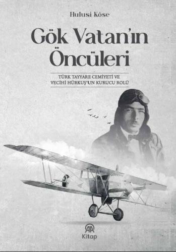 Gök Vatan'ın Öncüleri - Türk Tayyare Cemiyeti ve Vecihi Hürkuş'un Kurucu Rolü