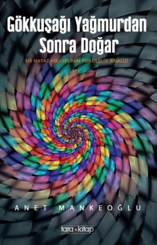 Gökkuşağı Yağmurdan Sonra Doğar - Bir Hayat Hikayesinin Psikolojik Analizi