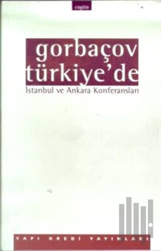 Gorbaçov Türkiye’de İstanbul ve Ankara Konferansları