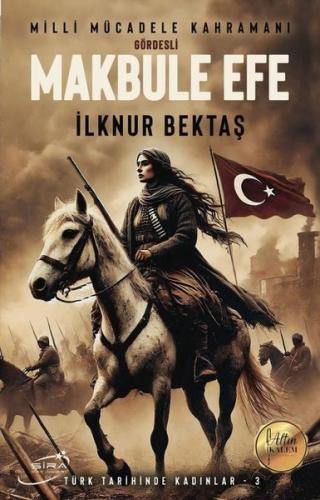 Gördesli Makbul Efe: Milli Mücadele Kahramanı - Türk Tarihinde Kadınlar 3