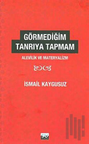 Görmediğim Tanrı’ya Tapmam