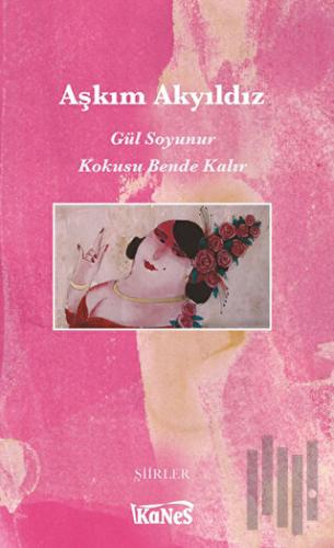 Gül Soyunur Kokusu Bende Kalır