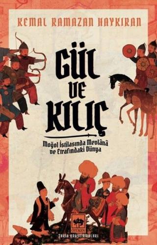 Gül ve Kılıç - Moğol İstilasında Mevlana ve Etrafındaki Dünya | Kitap 