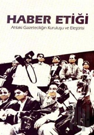 Haber Etiği Ahlaki Gazeteciliğin Kuruluşu ve Eleştirisi