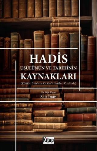 Hadis Usulünün ve Tarihinin Kaynakları - Kütüb-i Sitte'nin Kitabu'l-İlim'leri Özelinde