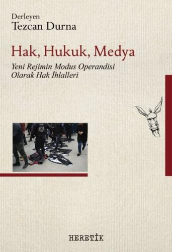 Hak Hukuk Medya: Yeni Rejimin Modus Operandisi Olarak Hak İhlalleri