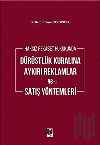 Haksız Rekabet Hukukunda Dürüstlük Kuralına Aykırı Reklamlar ve Satış Yöntemleri (Ciltli)