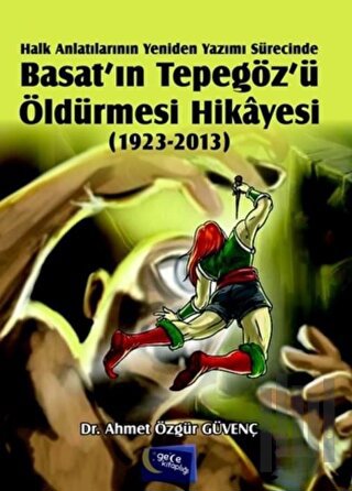 Halk Anlatılarının Yeniden Yazımı Sürecinde Basat’ın Tepegöz’ü Öldürmesi Hikayesi (1923-2013)
