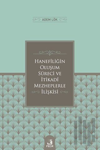 Hanefiliğin Oluşum Süreci ve İtikadi Mezheplerle İlişkisi