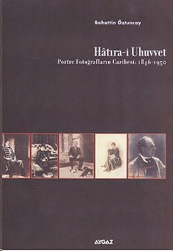 Hatıra-i Uhuvvet (Portre Fotoğrafların Cazibesi:1846-1950) (Ciltli)