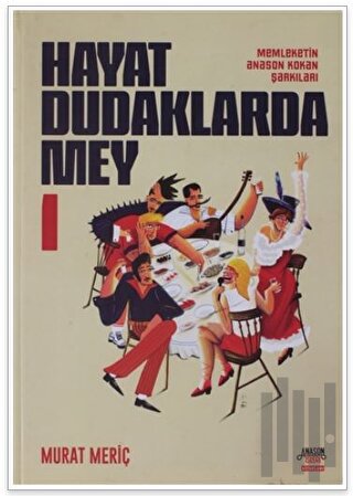 Hayat Dudaklarda Mey / Memleketin Anason Kokan Şarkıları 1. Cilt