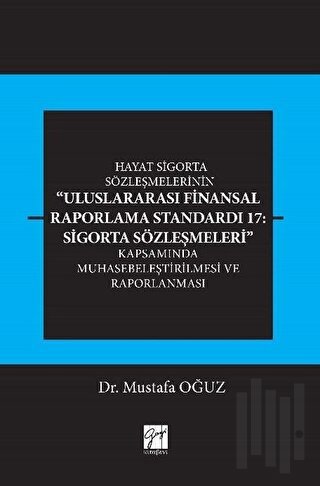 Hayat Sigorta Sözleşmelerinin Uluslararası Finansal Raporlama Standardı 17: Sigorta Sözleşmeleri Kapsamında Muhasebeleştirilmesi ve Raporlanması