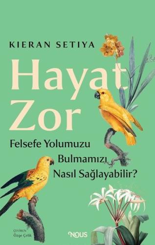 Hayat Zor: Felsefe Yolumuzu Bulmamıza Nasıl Yardım Edebilir? (Ciltli)