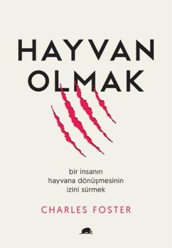 Hayvan Olmak: Bir İnsanın Hayvana Dönüşmesinin İzini Sürmek
