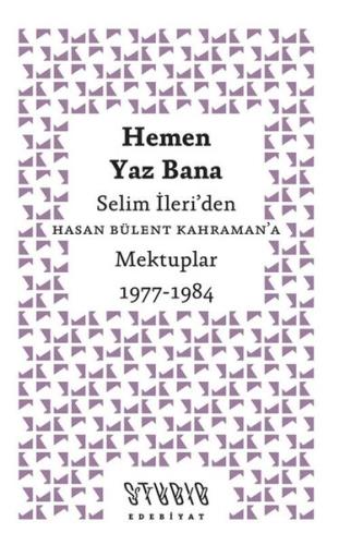 Hemen Yaz Bana: Selim İleri'den Hasan Bülent Kahraman'a Mektuplar 1977