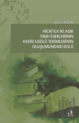 Hicri İlk İki Asır Fıkıh Eserlerinin Hadis Usulü Terimlerinin Oluşumundaki Rolü
