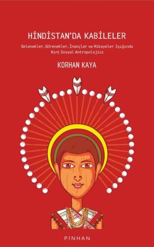 Hindistan'da Kabileler: Gelenekler - Görenekler - İnançlar ve Hikayeler Işığında Hint Sosyal Antropo