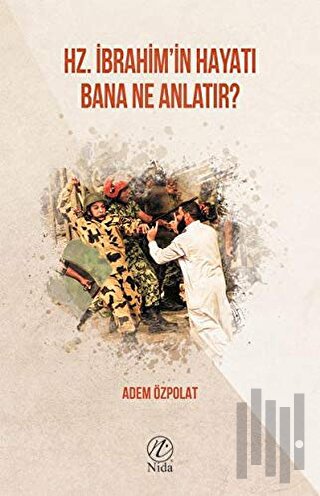 Hz. İbrahim'in Hayatı Bana Ne Anlatır?