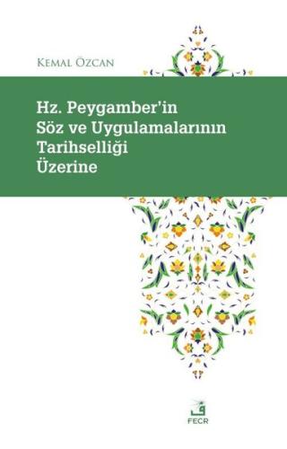 Hz. Peygamber'in Söz ve Uygulamalarının Tarihselliği Üzerine | Kita