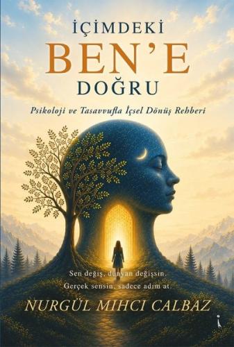İçimdeki Ben'e Doğru - Psikoloji ve Tasavvufla İçsel Dönüş Rehberi