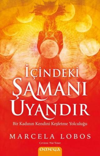 İçindeki Şamanı Uyandır - Bir Kadının Kendini Keşfetme Yolculuğu