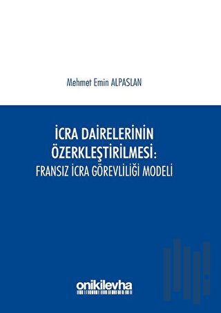 İcra Dairelerinin Özerkleştirilmesi: Fransız İcra Görevliliği Modeli