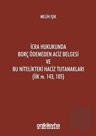 İcra Hukukunda Borç Ödemeden Aciz Belgesi ve Bu Nitelikteki Haciz Tutanakları (İik M. 143, 105) (Ciltli)