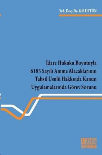 İdare Hukuku Boyutuyla 6183 Sayılı Amme Alacaklarının Tahsil Usulü Hakkında Kanun Uygulamalarında Gö