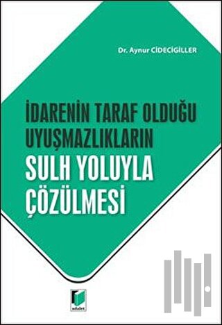 İdarenin Taraf Olduğu Uyuşmazlıkların Sulh Yoluyla Çözülmesi