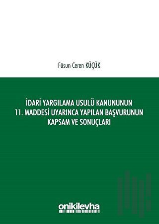İdari Yargılama Usulü Kanununun 11. Maddesi Uyarınca Yapılan Başvurunun Kapsam ve Sonuçları