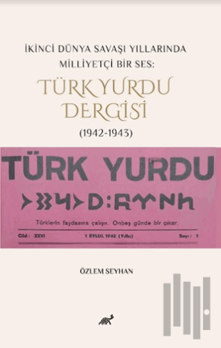 İkinci Dünya Savaşı Yıllarında Milliyetçi Bir Ses: Türk Yurdu Dergisi (1942-1943)