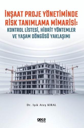 İnşaat Proje Yönetiminde Risk Tanımlama Mimarisi-Kontrol Listesi, Hibrit Yöntemler ve Yaşam Döngüsü