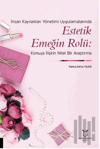 İnsan Kaynakları Yönetimi Uygulamalarında Estetik Emeğin Rolü: Konuya İlişkin Nitel Bir Araştırma