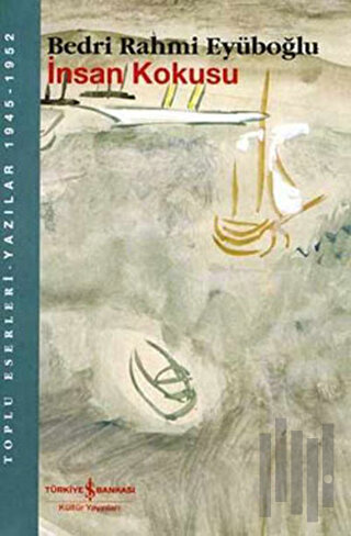 İnsan Kokusu Toplu Eserleri - Yazılar 1945-1952