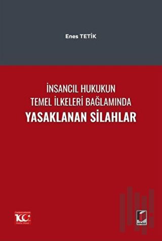 İnsancıl Hukukun Temel İlkeleri Bağlamında Yasaklanan Silahlar