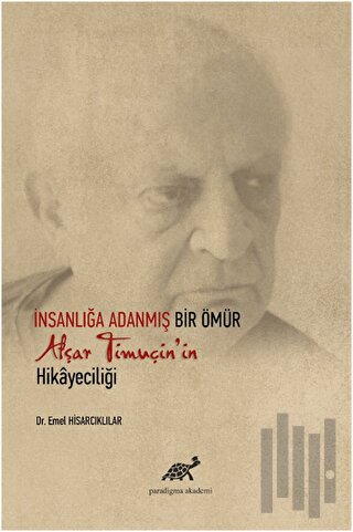 İnsanlığa Adanmış Bir Ömür Afşar Timuçin'in Hikayeciliği (Ciltli)
