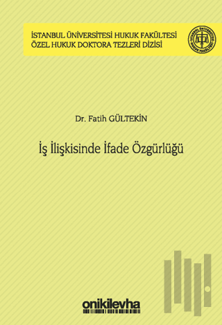 İş İlişkisinde İfade Özgürlüğü İstanbul Üniversitesi Hukuk Fakültesi Özel Hukuk Doktora Tezleri Dizisi No: 44 (Ciltli)
