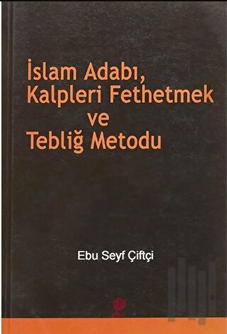 İslam Adabı, Kalpleri Fethetmek ve Tebliğ Metodu