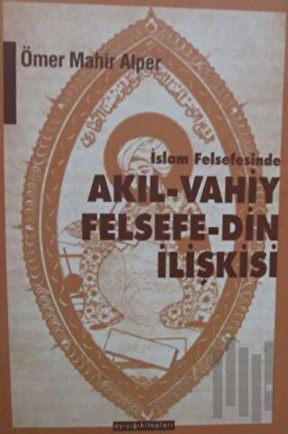 İslam Felsefesinde Akıl - Vahiy Felsefe - Din İlişkisi Kindi, Farabi, İbn Sina Örneği