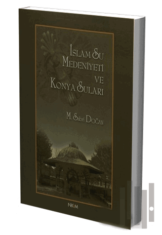 İslam Su Medeniyeti ve Konya Suları (Ciltli)