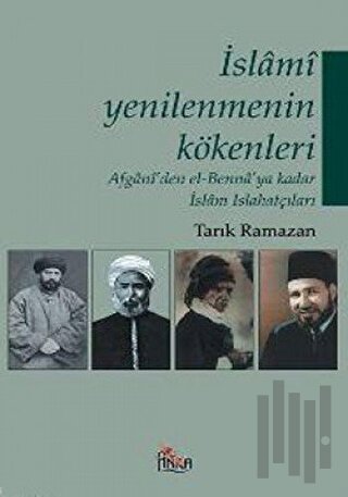 İslami Yenilenmenin Kökenleri Afgani’den El-Benna’ya Kadar İslam Islahatçıları