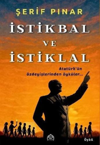 İstikbal ve İstiklal - Atatürk'ün Özdeyişlerinden Öyküler... | Kitap A