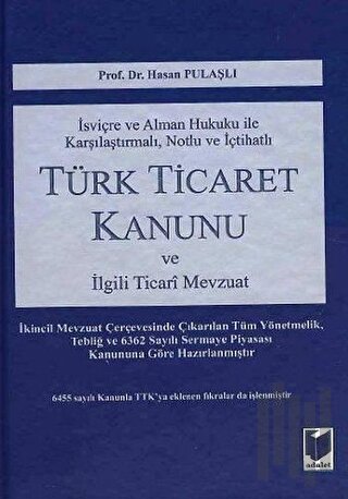 İsviçre ve Alman Hukuku İle Karşılaştırmalı, Notlu ve İçtihatlı Türk Ticaret Kanunu ve İlgili Ticari Mevzuat