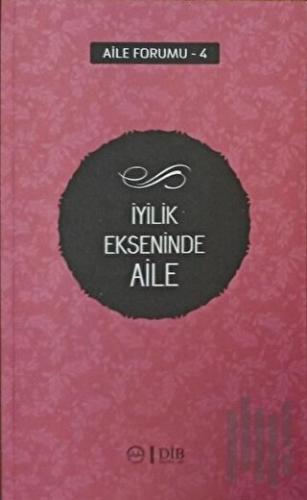 İyilik Ekseninde Aile (Aile Forumu 4)