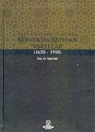 Kadı Sicilleri Işığında Konya'da Yapılan Vakıflar (1650 - 1910)