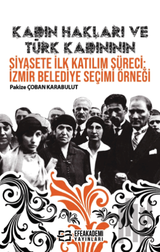 Kadın Hakları ve Türk Kadınının Siyasete İlk Katılım Süreci: İzmir Belediye Seçimi Örneği