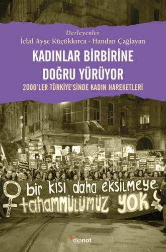 Kadınlar Birbirine Doğru Yürüyor - 2000'ler Türkiyesinde Kadın Hareketleri