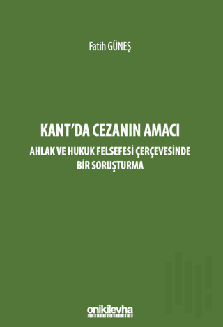 Kant'da Cezanın Amacı - Ahlak ve Hukuk Felsefesi Çerçevesinde Bir Soruşturma