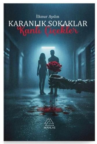 Karanlık Sokaklar Kanlı Çiçekler