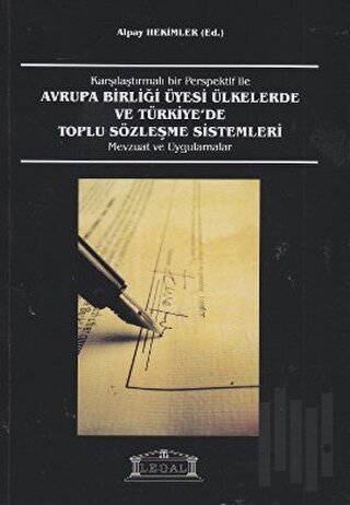 Karşılaştırmalı Bir Perspektif ile Avrupa Birliği Üyesi Ülkelerde ve Türkiye’de Toplu Sözleşme Sistemleri